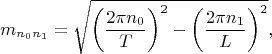 $$
m_{n_0 n_1} = \sqrt{ \left( \frac{2\pi n_0}{T} \right)^2 - \left( \frac{2\pi n_1}{L} \right)^2 },
$$