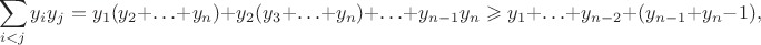 $$\sum_{i<j}y_iy_j=y_1(y_2+\ldots+y_n)+y_2(y_3+\ldots+y_n)+\ldots+y_{n-1}y_n\geqslant y_1+\ldots+y_{n-2}+(y_{n-1}+y_n-1),$$