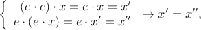 $$\left\{
\begin{array}{rcl}
(e\cdot e)\cdot x=e\cdot x=x'\\
e\cdot (e\cdot x)=e\cdot x'=x''
\end{array}
\right\to x'=x'',$$