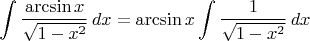 $$\int\frac{\arcsin x}{\sqrt{1-x^2}}\,dx = \arcsin x\int\frac{1}{\sqrt{1-x^2}}\,dx$