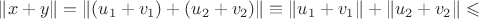 $\|x+y\|=\|(u_1+v_1)+(u_2+v_2)\|\equiv\|u_1+v_1\|+\|u_2+v_2\|\leqslant$