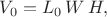 $V_0=L_0\,W\,H,$