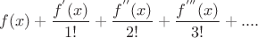 $\displaystyle f(x) +\frac{f^{'}(x)}{1!}+\frac{f^{''}(x)}{2!}+\frac{f^{'''}(x)}{3!}+....$