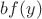 $bf(y)$