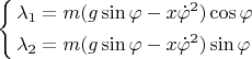 $\left\{ \begin{gathered}  \lambda _1  = m(g\sin \varphi  - x\dot \varphi ^2 )\cos \varphi  \hfill \\  \lambda _2  = m(g\sin \varphi  - x\dot \varphi ^2 )\sin \varphi  \hfill \\ \end{gathered}  \right$