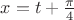 $x = t + \frac{\pi }{4}$