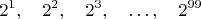 $$2^1,\quad 2^2,\quad 2^3,\quad\dots,\quad 2^{99}$$