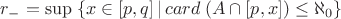 $r_-=\sup \; \{x \in [p,q] \, | \, card \; (A \cap [p,x]) \leq \aleph_0\}$