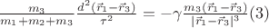 $\frac{m_3}{m_1+m_2+m_3}\frac{d^2 (\vec  r_1-\vec r_3)}{\tau^2}=-\gamma \frac{m_3 (\vec r_1 -\vec r_3)}{| \vec r_1 -\vec r_3|^3}\eqno(3) $