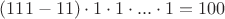 $(111-11)\cdot 1\cdot 1\cdot ...\cdot 1=100$