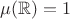 $\mu({\mathbb R})=1$ $\mu({\mathbb R})=1$