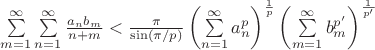 $\sum\limits_{m=1}^{\infty}\sum\limits_{n=1}^{\infty}\frac{a_n b_m}{n+m}<\frac{\pi}{\sin(\pi/p)}\left(\sum\limits_{n=1}^{\infty}a_n^p\right)^{\frac1p}\left(\sum\limits_{m=1}^{\infty}b_m^{p'}\right)^{\frac1{p'}}$