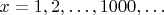 $x=1,2,\ldots,1000,\ldots$