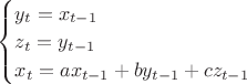 $\begin{cases}
y_t=x_{t-1}\\
z_t=y_{t-1}\\
x_t=ax_{t-1}+by_{t-1}+cz_{t-1}
\end{cases}
$
