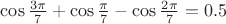 $\cos{\frac{3\pi}{7}}+\cos{\frac{\pi}{7}}-\cos{\frac{2\pi}{7}=0.5$