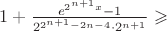 $1+\frac{e^{2^{n+1}x}-1}{2^{2^{n+1}-2n-4}\cdot 2^{n+1}}\geqslant$