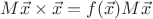 $M\vec x \times \vec x = f(\vec x) M \vec x$