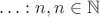 $\ldots:n, n\in\mathbb N$ $\ldots:n, n\in\mathbb N$