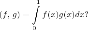 $$(f,\,g)=\int\limits_{0}^{1}f(x)g(x)dx?$$