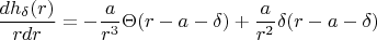 $$  \frac{d h_{ \delta }(r)} {rdr} = -\frac{ a} {r^3} \Theta (r-a-\delta ) + \frac{ a} {r^2} \delta (r-a-\delta ) $$