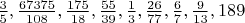 $\frac 35 ,\frac{67375}{108},\frac{175}{18},\frac{55}{39},\frac 13 ,\frac{26}{77},\frac 67 ,\frac{9}{13},189$