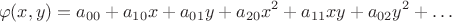 $$\varphi(x,y) = a_{00} + a_{10}x + a_{01}y + a_{20}x^2 + a_{11}xy + a_{02}y^2 + \ldots$$ $$\varphi(x,y) = a_{00} + a_{10}x + a_{01}y + a_{20}x^2 + a_{11}xy + a_{02}y^2 + \ldots$$