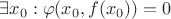$\exists x_0 : \varphi(x_0, f(x_0)) = 0$