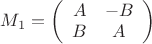 $M_1=\left(\begin{array}{cc}A & -B\\B & A\end{array}\right)$