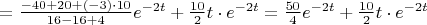 $=\frac{-40+20+(-3)\cdot{10}}{16-16+4}e^{-2t}+\frac{10}{2}t\cdot{e^{-2t}}=\frac{50}{4}e^{-2t}+\frac{10}{2}t\cdot{e^{-2t}}$