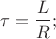 \[
\tau  = \frac{L}{R};
\]