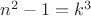$n^2 - 1 = k^3$