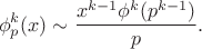 $$\phi^k_p(x)\sim {x^{k-1} \phi^k(p^{k-1})\over p}.$$