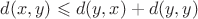 $d(x,y) \leqslant d(y,x) + d(y,y)$
