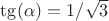 $\tg(\alpha)=1/\sqrt{3}$