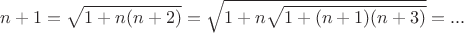 $n+1=\sqrt{1+n (n+2)}=\sqrt{1+n \sqrt{1+(n+1)(n+3)}}=...$