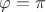 $\varphi =\pi$
