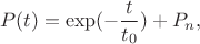 $$P(t)=\exp (-\frac{t}{t_0})+P_n,$$