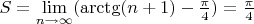 $S=\lim\limits_{n \to \infty}(\arctg (n+1)-\frac{\pi}{4})=\frac{\pi}{4}$