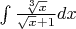 $\int{\frac{\sqrt[3]{x}}{\sqrt{x}+1}}dx$
