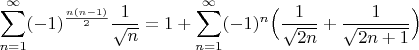 $\displaystyle\sum_{n=1}^\infty (-1)^{\frac{n(n-1)}{2}}\dfrac{1}{\sqrt{n}}=1+\displaystyle\sum_{n=1}^\infty (-1)^{n}\Big(\dfrac{1}{\sqrt{2n}}+\dfrac{1}{\sqrt{2n+1}}\Big)$