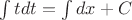 $\int tdt=\int dx + C$
