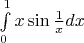 $\int\limits_{0}^{1}x \sin \frac{1}{x}dx$