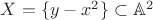 $X=\{y-x^2\}\subset\mathbb{A}^2$