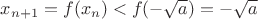 $x_{n+1} = f(x_n) < f(-\sqrt{a}) = -\sqrt{a} $