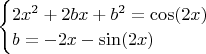 $\begin{cases}
2x^2+2bx+b^2=\cos(2x)\\
b=-2x-\sin(2x)\\
\end{cases}$