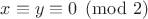 $x\equiv y\equiv0\pmod2$ $x\equiv y\equiv0\pmod2$