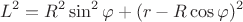 $$L^2=R^2\sin^2{\varphi}+(r-R\cos{\varphi})^2$$