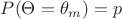 $P(\Theta = \theta_m)=p$