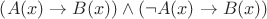 $\left(A(x) \to B(x)\right) \wedge \left(\neg A(x) \to B(x)\right)$