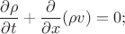 $$\frac{\partial\rho}{\partial{t}}+\frac{\partial}{\partial{x}}(\rho{v})=0;$$